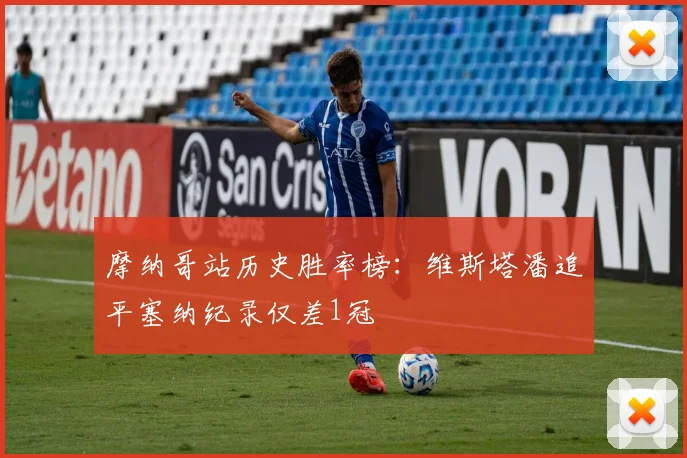 摩纳哥站历史胜率榜:维斯塔潘追平塞纳纪录仅差1冠